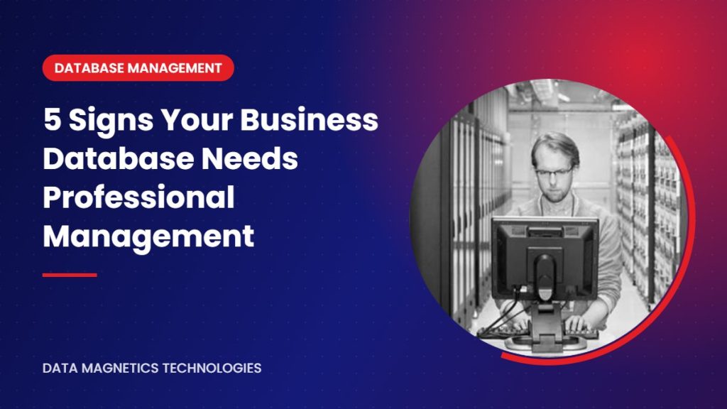 5 Signs Your Business Database Needs Professional Management