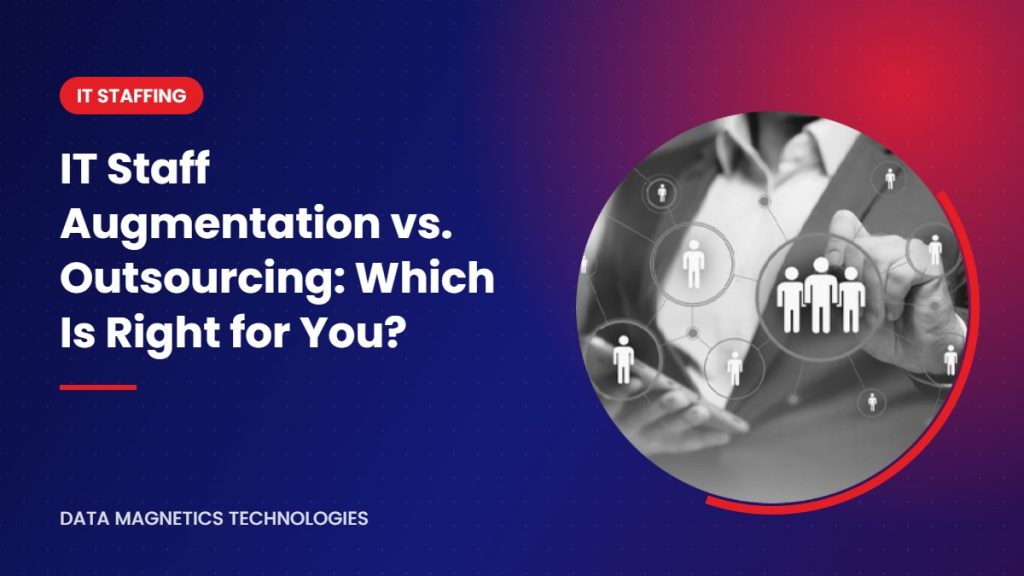 IT Staff Augmentation vs. Outsourcing: Which Is Right for You?